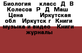 Биология, 8 класс, Д. В. Колесов, Р. Д. Маш › Цена ­ 50 - Иркутская обл., Иркутск г. Книги, музыка и видео » Книги, журналы   . Иркутская обл.